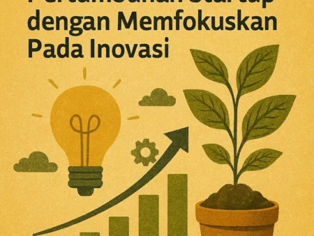Mengelola Pertumbuhan Startup dengan Memfokuskan Pada Inovasi